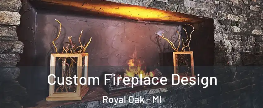  Custom Fireplace Design Royal Oak - MI
