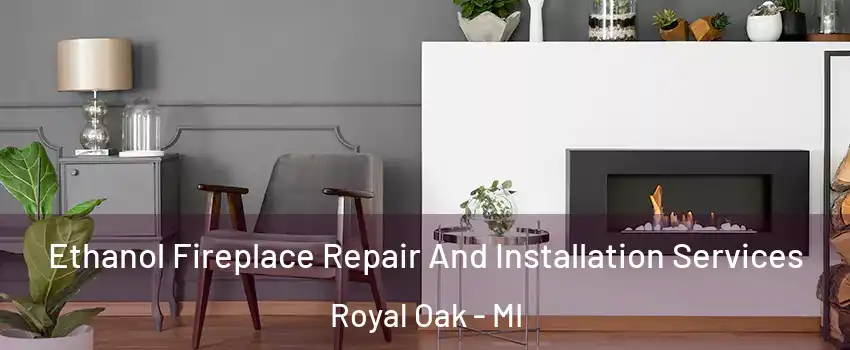  Ethanol Fireplace Repair And Installation Services Royal Oak - MI