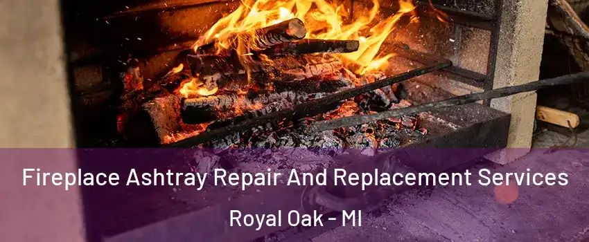  Fireplace Ashtray Repair And Replacement Services Royal Oak - MI