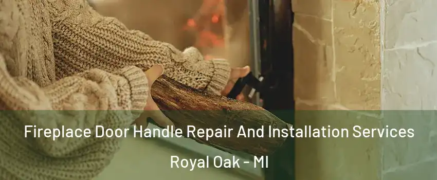  Fireplace Door Handle Repair And Installation Services Royal Oak - MI