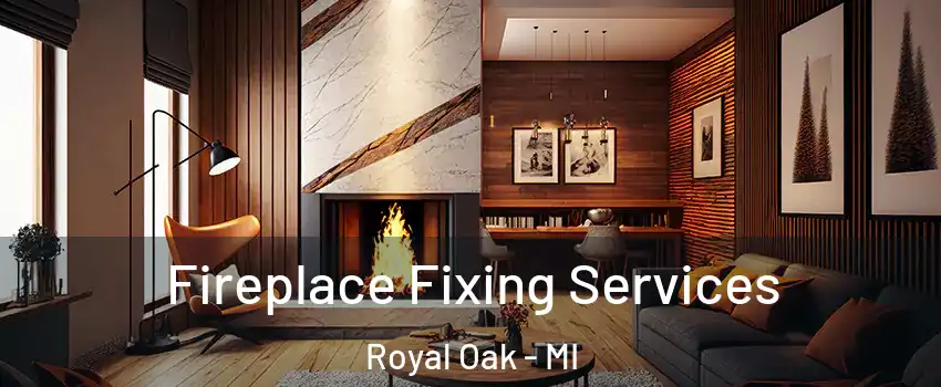  Fireplace Fixing Services Royal Oak - MI