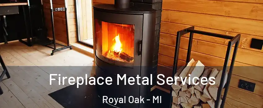 Fireplace Metal Services Royal Oak - MI