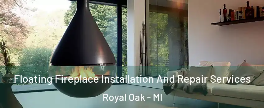  Floating Fireplace Installation And Repair Services Royal Oak - MI