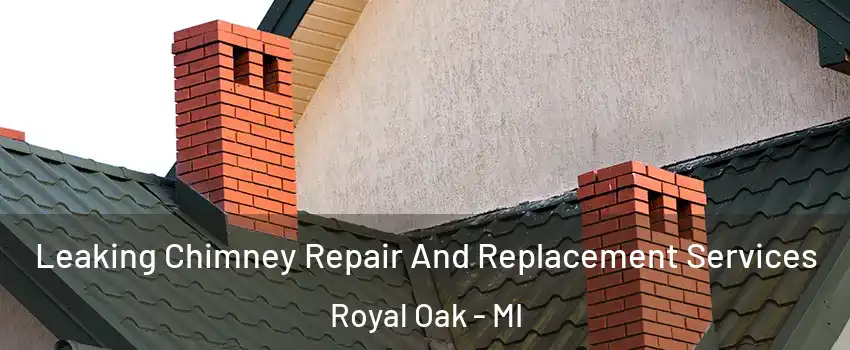  Leaking Chimney Repair And Replacement Services Royal Oak - MI