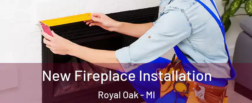  New Fireplace Installation Royal Oak - MI