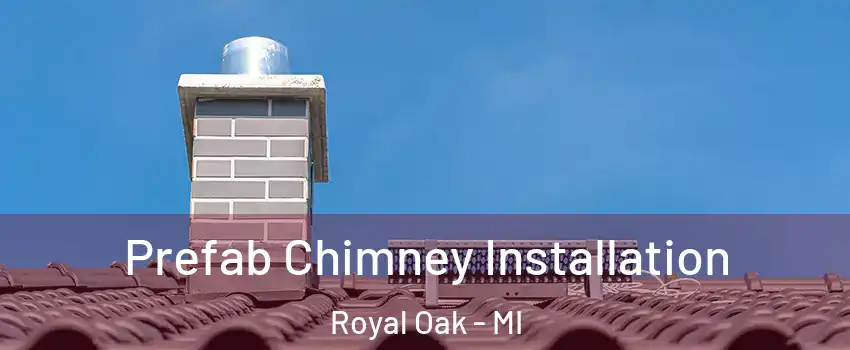  Prefab Chimney Installation Royal Oak - MI