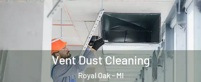  Vent Dust Cleaning Royal Oak - MI