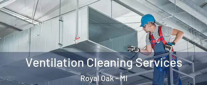  Ventilation Cleaning Services Royal Oak - MI