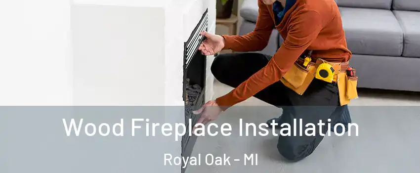  Wood Fireplace Installation Royal Oak - MI